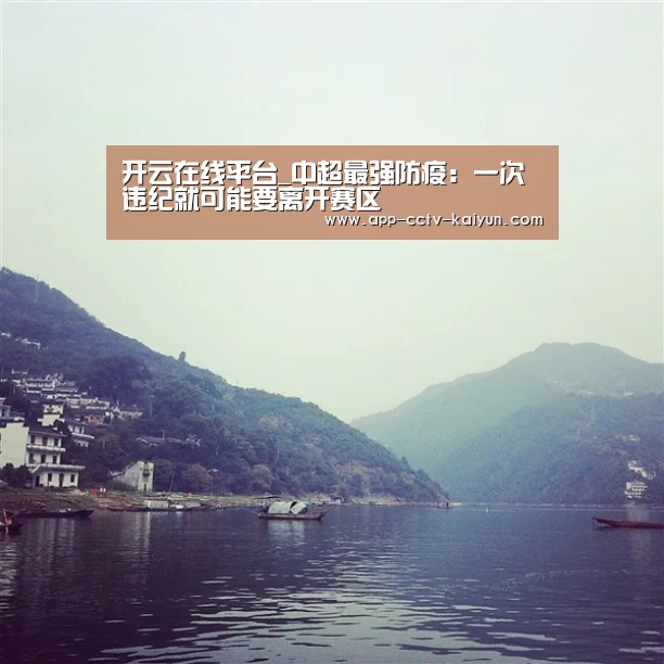 开云在线平台_中超最强防疫:一次违纪就可能要离开赛区(图2) 开云网页版