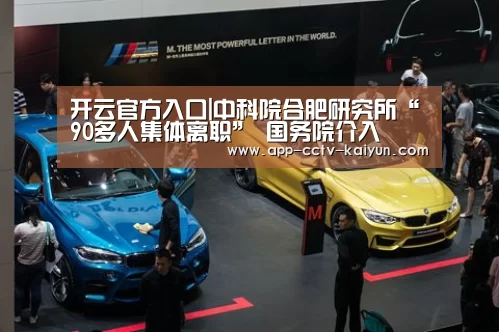开云官方入口|中科院合肥研究所“90多人集体离职” 国务院介入(图1) 开云官网