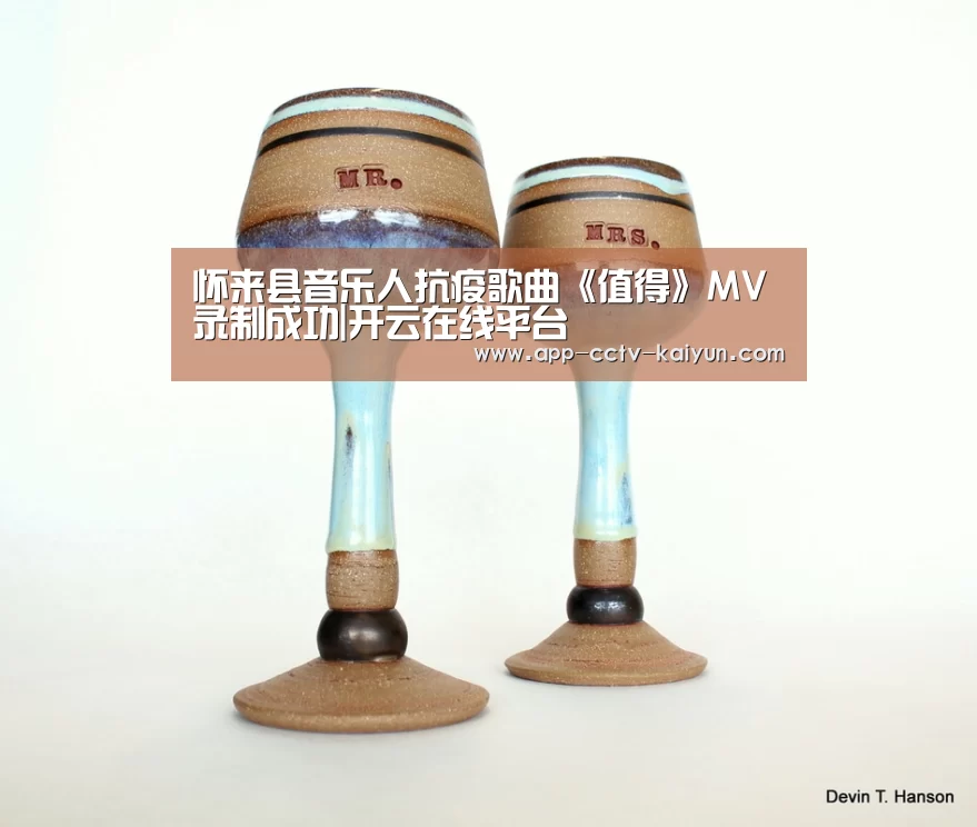 怀来县音乐人抗疫歌曲《值得》MV录制成功|开云在线平台(图1) 开云官网