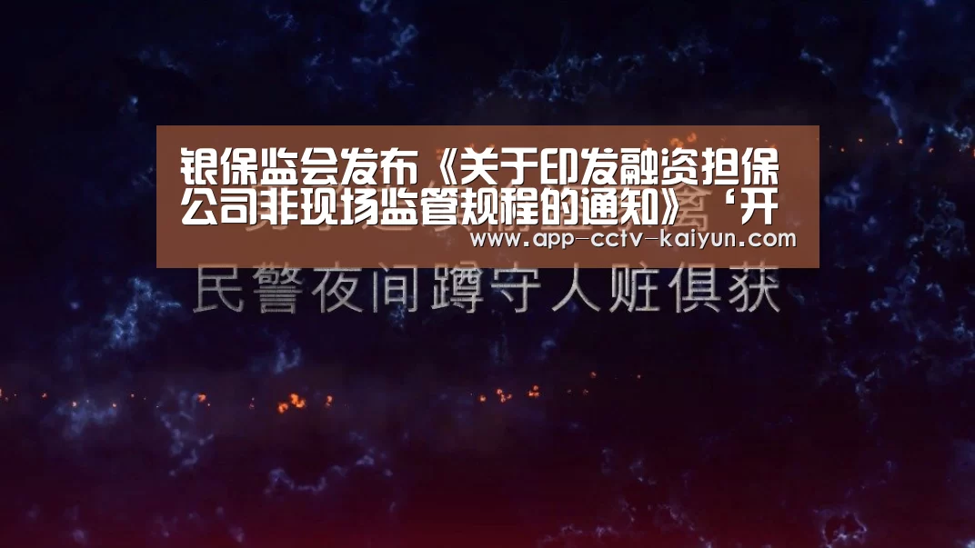 银保监会发布《关于印发融资担保公司非现场监管规程的通知》‘开云官方入口’(图2) 开云网页版